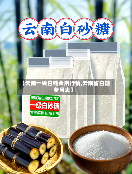 【云南一级白糖费用行情,云南省白糖费用表】