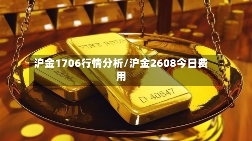沪金1706行情分析/沪金2608今日费用