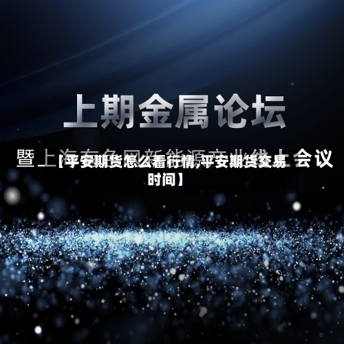 【平安期货怎么看行情,平安期货交易时间】-第2张图片