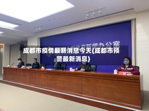 成都市疫情最新消息今天(成都市预警最新消息)
