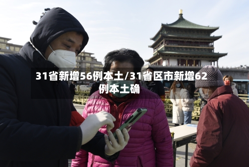 31省新增56例本土/31省区市新增62例本土确-第2张图片