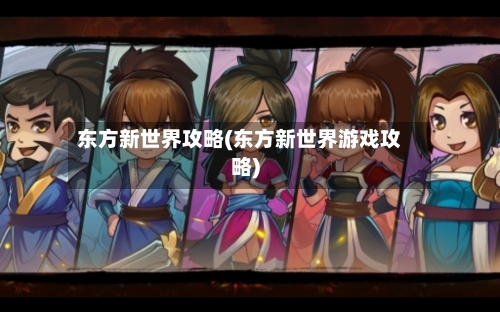 东方新世界攻略(东方新世界游戏攻略)-第3张图片
