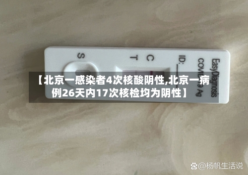 【北京一感染者4次核酸阴性,北京一病例26天内17次核检均为阴性】