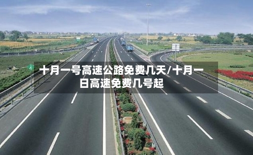 十月一号高速公路免费几天/十月一日高速免费几号起-第3张图片