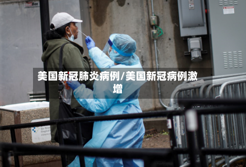 美国新冠肺炎病例/美国新冠病例激增