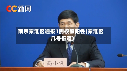 南京秦淮区通报1例核酸阳性(秦淮区几号报道)