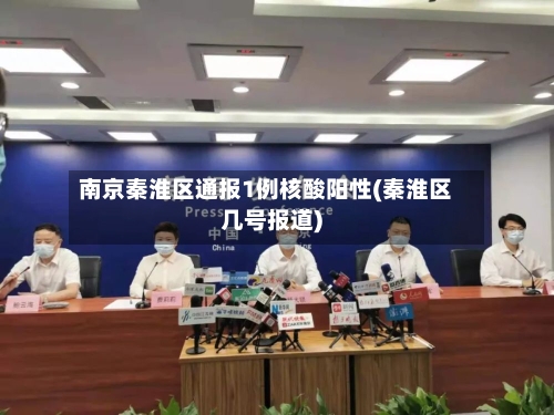 南京秦淮区通报1例核酸阳性(秦淮区几号报道)-第3张图片