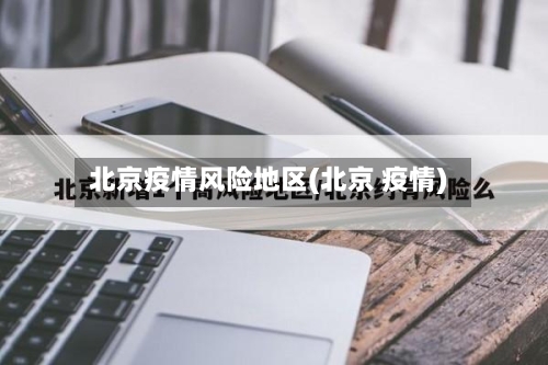 北京疫情风险地区(北京 疫情)-第3张图片