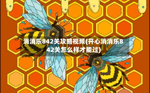 消消乐842关攻略视频(开心消消乐842关怎么样才能过)-第2张图片