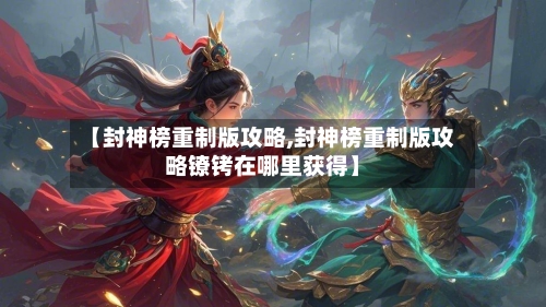 【封神榜重制版攻略,封神榜重制版攻略镣铐在哪里获得】-第3张图片