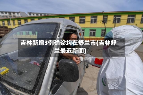 吉林新增3例确诊均在舒兰市(吉林舒兰最近新闻)