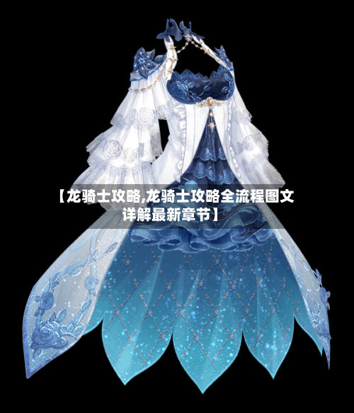 【龙骑士攻略,龙骑士攻略全流程图文详解最新章节】