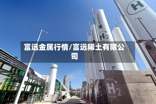 富远金属行情/富远稀土有限公司-第2张图片