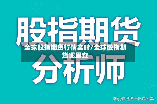 全球股指期货行情实时/全球股指期货哪里查