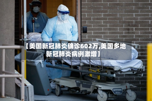 【美国新冠肺炎确诊602万,美国多地新冠肺炎病例激增】-第2张图片