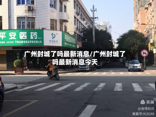 广州封城了吗最新消息/广州封城了吗最新消息今天