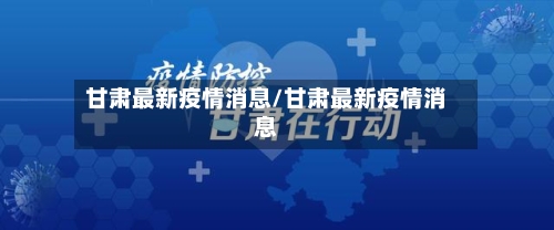 甘肃最新疫情消息/甘肃最新疫情消息