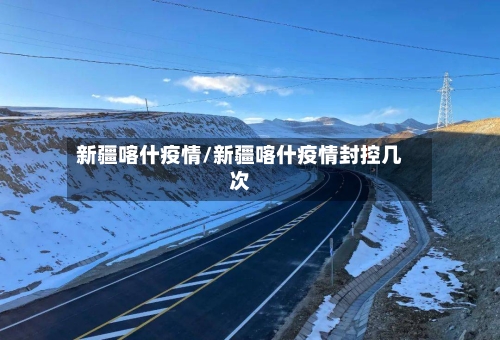 新疆喀什疫情/新疆喀什疫情封控几次-第3张图片