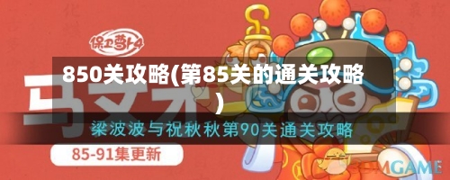 850关攻略(第85关的通关攻略)