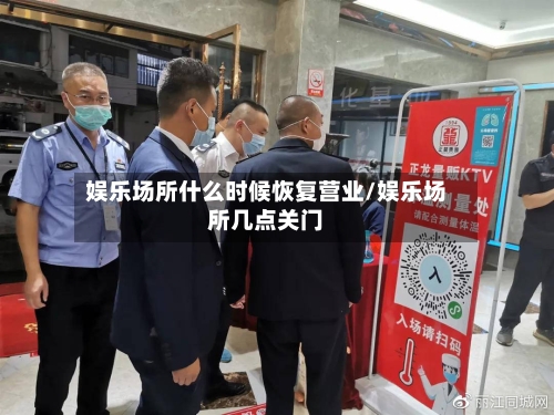 娱乐场所什么时候恢复营业/娱乐场所几点关门