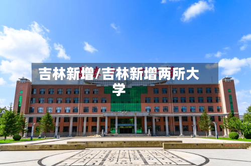 吉林新增/吉林新增两所大学-第2张图片