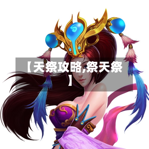 【天祭攻略,祭天祭】-第3张图片
