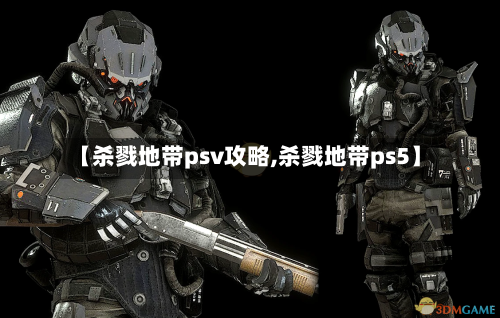 【杀戮地带psv攻略,杀戮地带ps5】