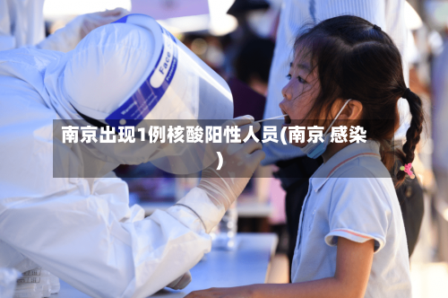 南京出现1例核酸阳性人员(南京 感染)-第3张图片