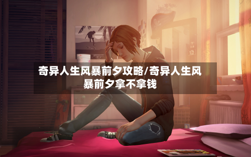 奇异人生风暴前夕攻略/奇异人生风暴前夕拿不拿钱-第2张图片