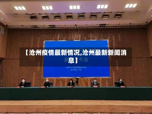 【沧州疫情最新情况,沧州最新新闻消息】-第3张图片