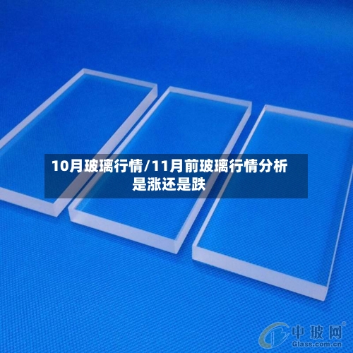 10月玻璃行情/11月前玻璃行情分析是涨还是跌