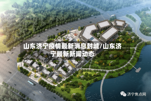 山东济宁疫情最新消息封城/山东济宁最新新闻动态-第1张图片