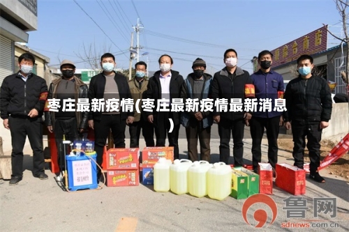枣庄最新疫情(枣庄最新疫情最新消息)-第2张图片
