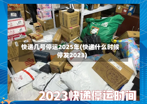 快递几号停运2025年(快递什么时候停发2023)