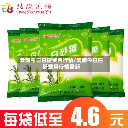 云南今日白糖费用行情/云南今日白糖费用行情最新