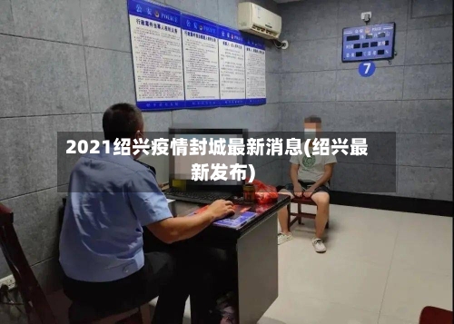 2021绍兴疫情封城最新消息(绍兴最新发布)-第2张图片