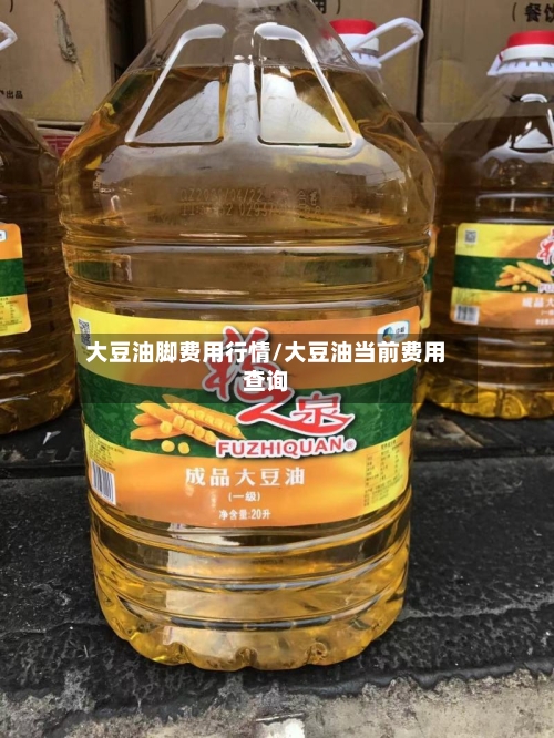大豆油脚费用行情/大豆油当前费用查询-第2张图片