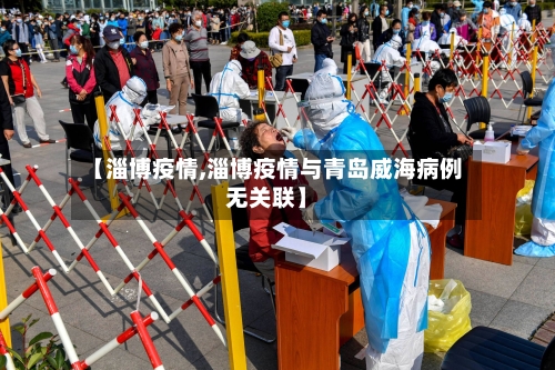 【淄博疫情,淄博疫情与青岛威海病例无关联】-第3张图片