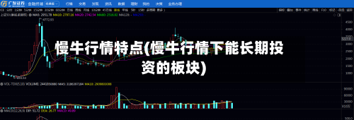 慢牛行情特点(慢牛行情下能长期投资的板块)