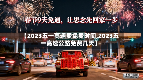 【2023五一高速费免费时间,2023五一高速公路免费几天】