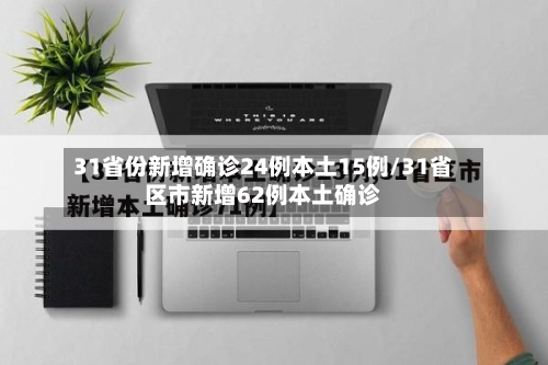31省份新增确诊24例本土15例/31省区市新增62例本土确诊