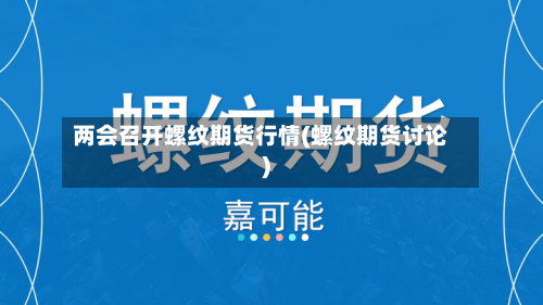 两会召开螺纹期货行情(螺纹期货讨论)-第3张图片