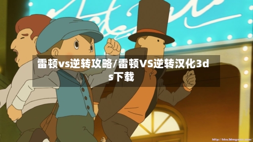 雷顿vs逆转攻略/雷顿VS逆转汉化3ds下载