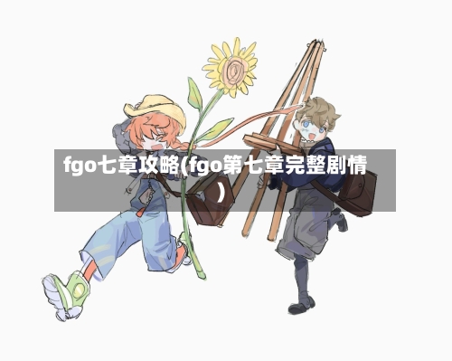 fgo七章攻略(fgo第七章完整剧情)