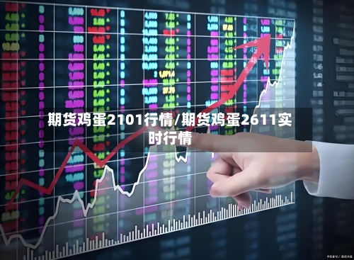 期货鸡蛋2101行情/期货鸡蛋2611实时行情