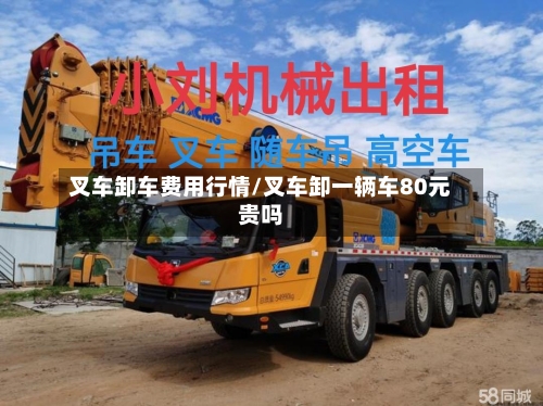 叉车卸车费用行情/叉车卸一辆车80元贵吗