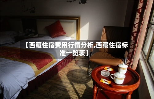 【西藏住宿费用行情分析,西藏住宿标准一览表】-第3张图片