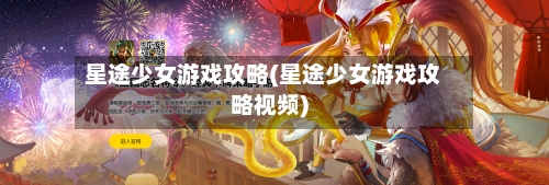 星途少女游戏攻略(星途少女游戏攻略视频)
