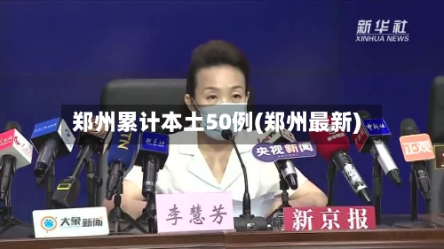 郑州累计本土50例(郑州最新)