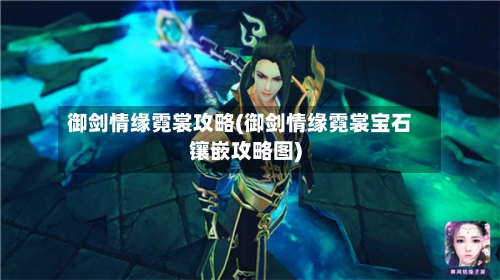 御剑情缘霓裳攻略(御剑情缘霓裳宝石镶嵌攻略图)-第2张图片